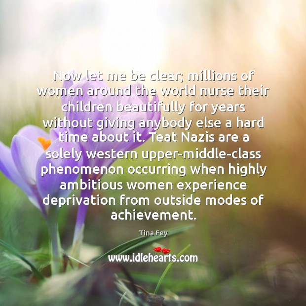 Now let me be clear; millions of women around the world nurse Tina Fey Picture Quote