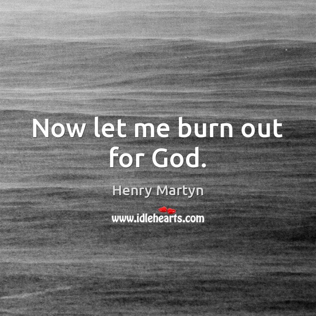Now let me burn out for God. Henry Martyn Picture Quote