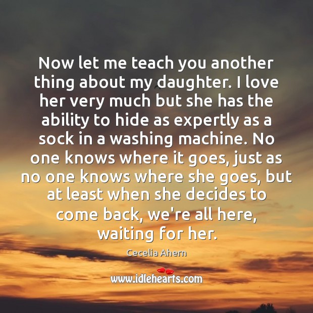 Now let me teach you another thing about my daughter. I love Cecelia Ahern Picture Quote