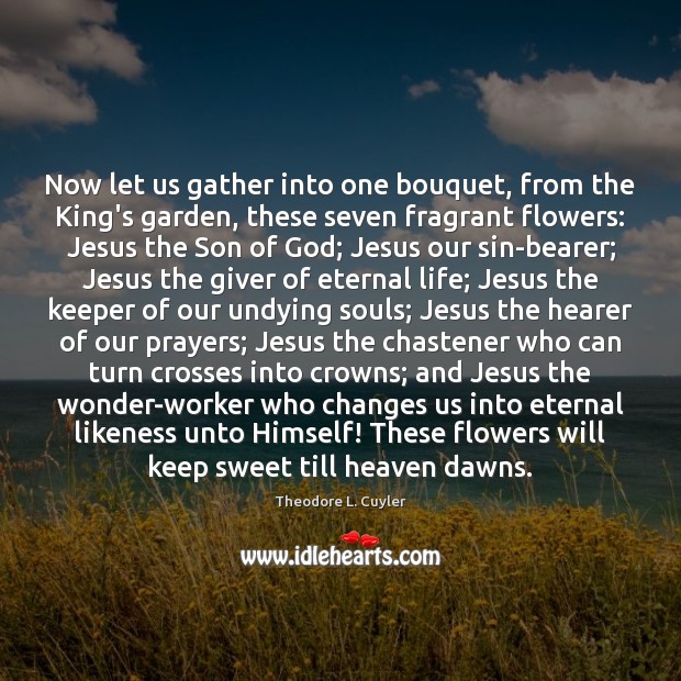 Now let us gather into one bouquet, from the King’s garden, these Theodore L. Cuyler Picture Quote