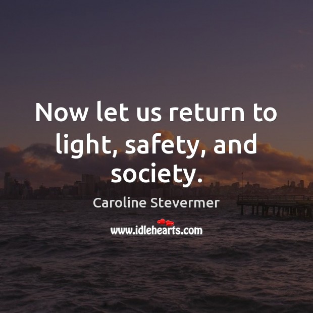 Now let us return to light, safety, and society. Caroline Stevermer Picture Quote
