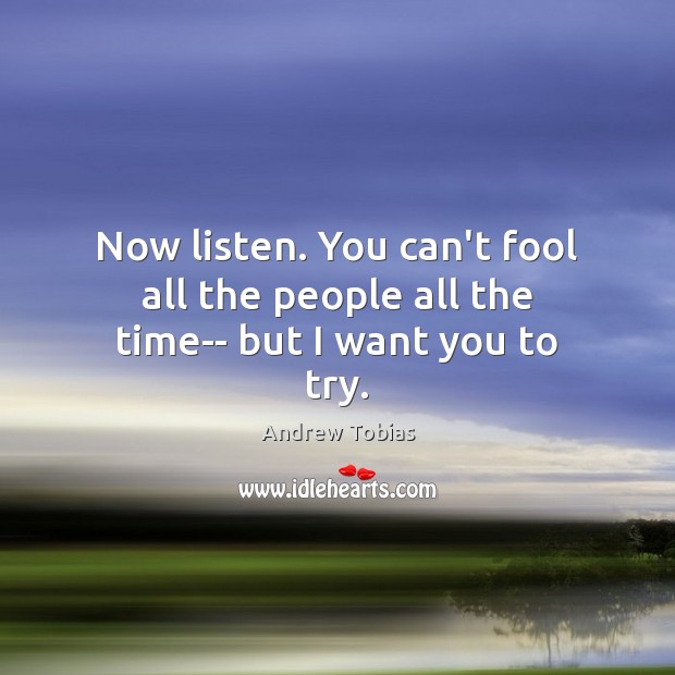Now listen. You can’t fool all the people all the time– but I want you to try. Andrew Tobias Picture Quote