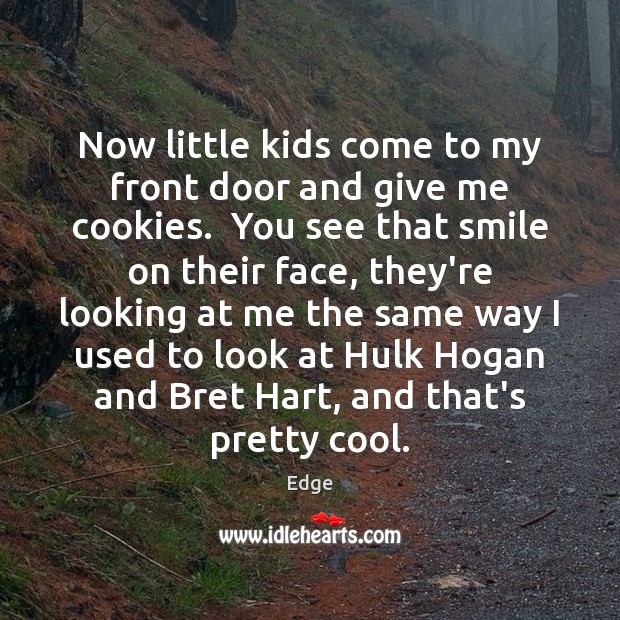 Now little kids come to my front door and give me cookies. Edge Picture Quote