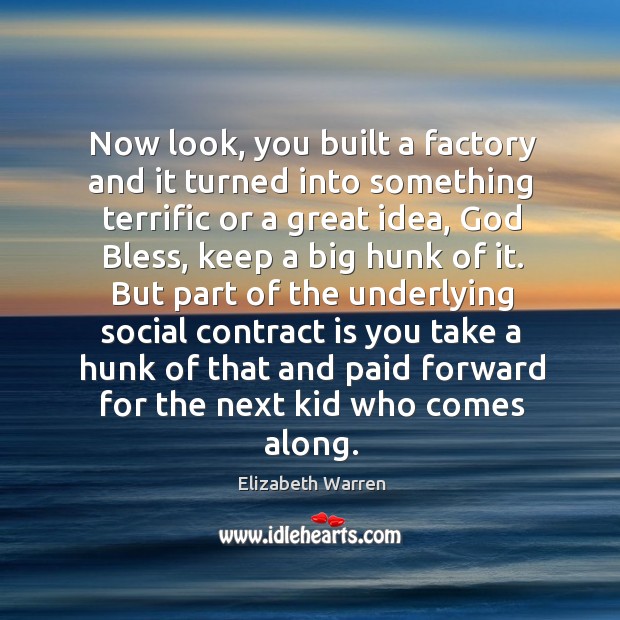 Now look, you built a factory and it turned into something terrific or a great idea Elizabeth Warren Picture Quote