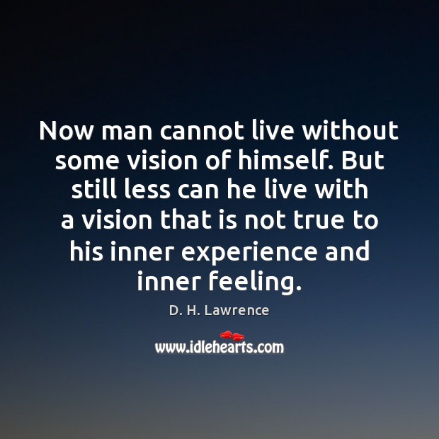 Now man cannot live without some vision of himself. But still less D. H. Lawrence Picture Quote