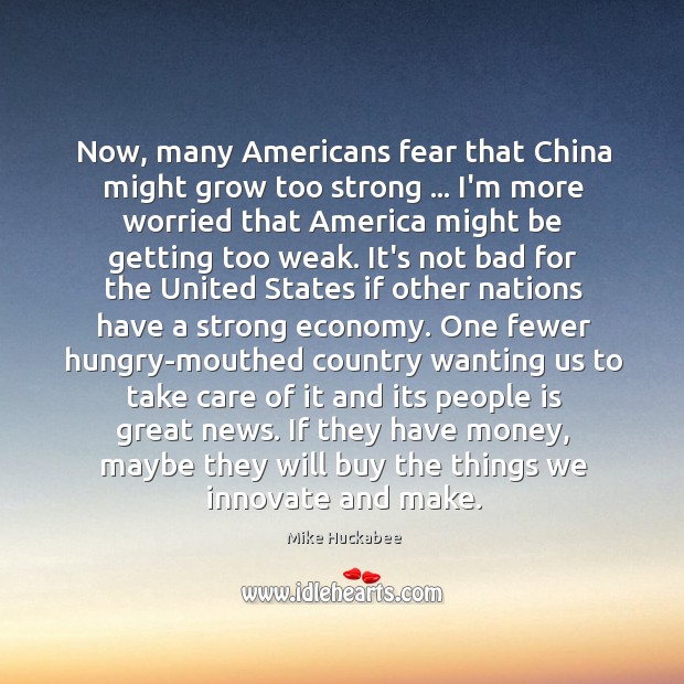 Now, many Americans fear that China might grow too strong … I’m more Image