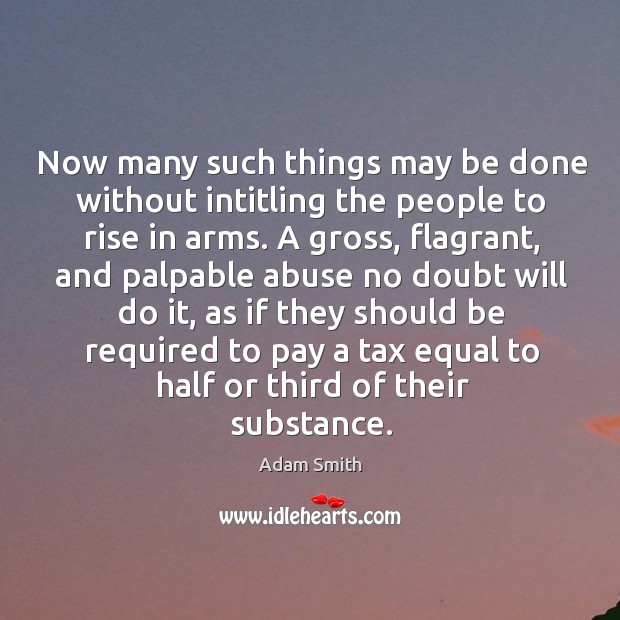 Now many such things may be done without intitling the people to Adam Smith Picture Quote