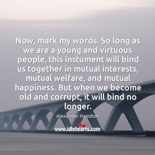Now, mark my words. So long as we are a young and Alexander Hamilton Picture Quote