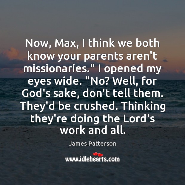 Now, Max, I think we both know your parents aren’t missionaries.” I James Patterson Picture Quote