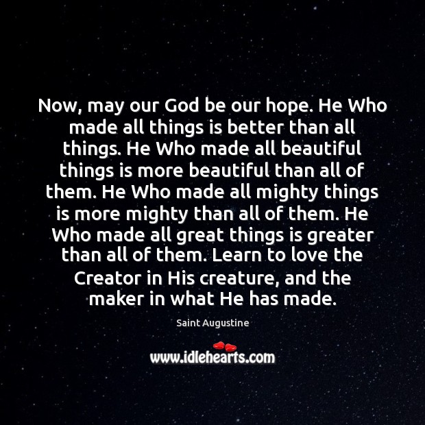 Now, may our God be our hope. He Who made all things Saint Augustine Picture Quote