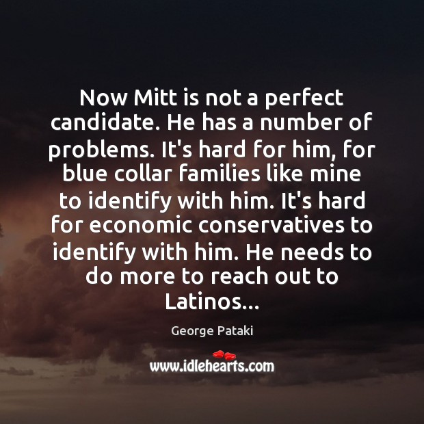 Now Mitt is not a perfect candidate. He has a number of George Pataki Picture Quote