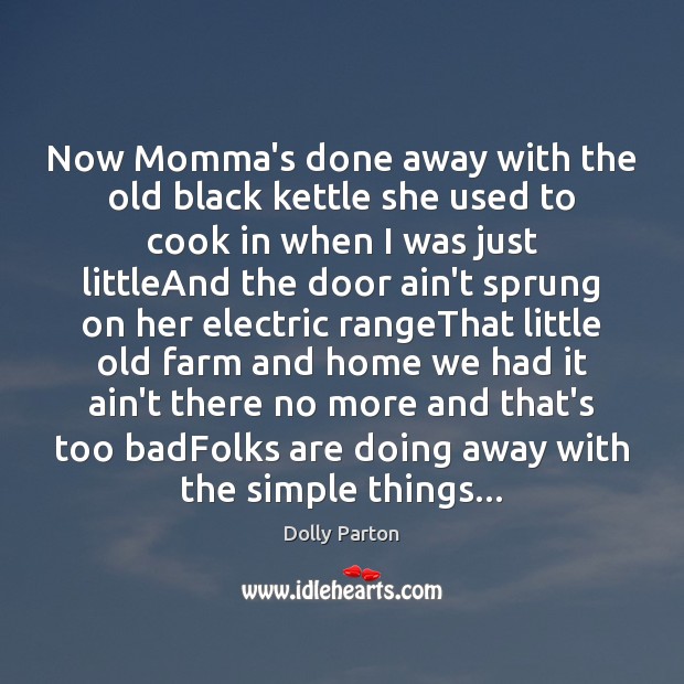 Now Momma’s done away with the old black kettle she used to Dolly Parton Picture Quote