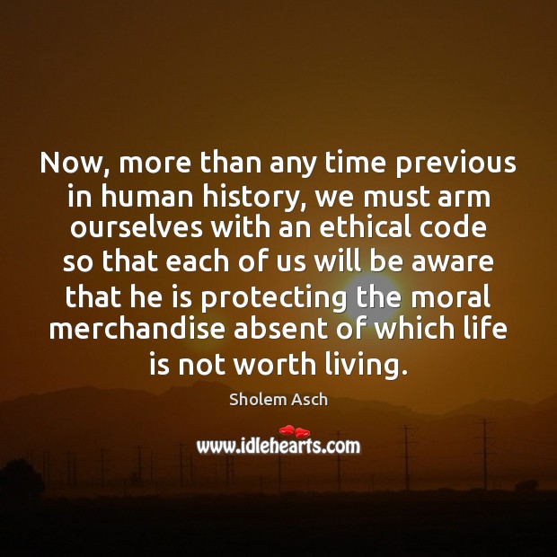 Now, more than any time previous in human history, we must arm Sholem Asch Picture Quote