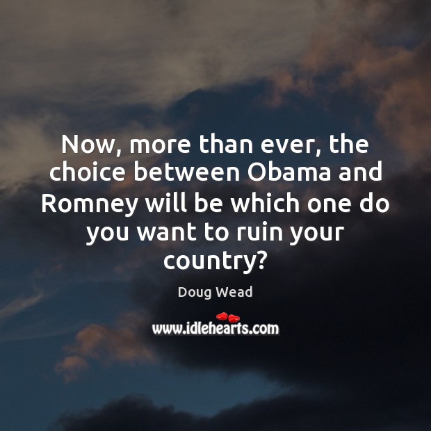 Now, more than ever, the choice between Obama and Romney will be Doug Wead Picture Quote