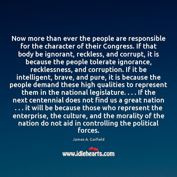 Now more than ever the people are responsible for the character of James A. Garfield Picture Quote