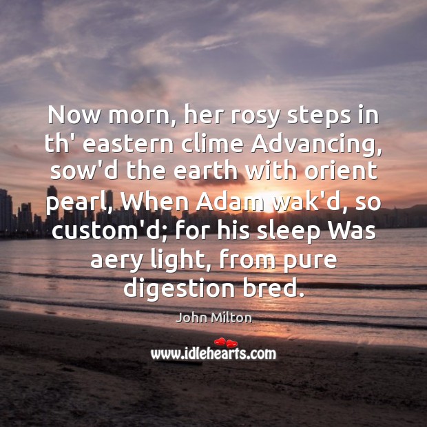 Now morn, her rosy steps in th’ eastern clime Advancing, sow’d the John Milton Picture Quote