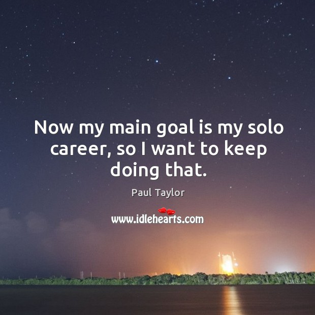 Now my main goal is my solo career, so I want to keep doing that. Image