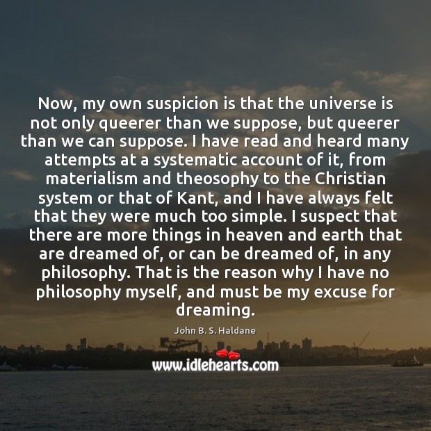 Now, my own suspicion is that the universe is not only queerer John B. S. Haldane Picture Quote