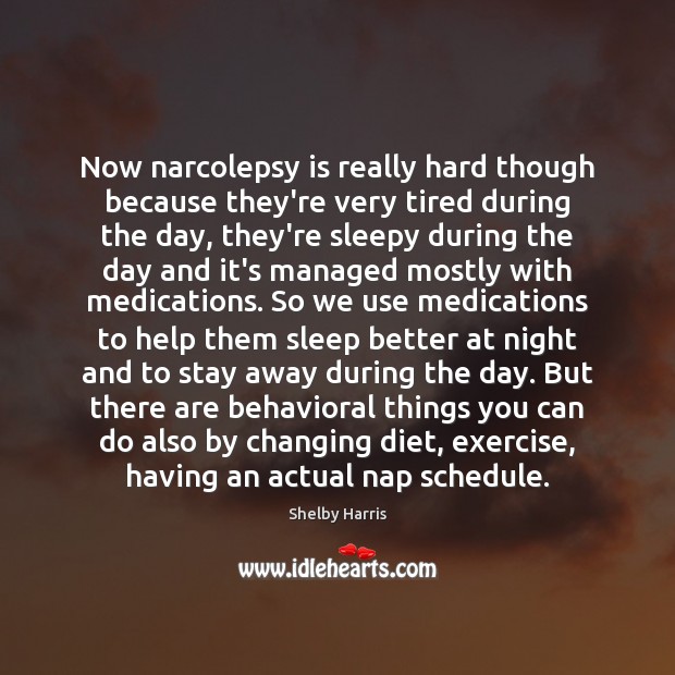 Now narcolepsy is really hard though because they’re very tired during the Shelby Harris Picture Quote
