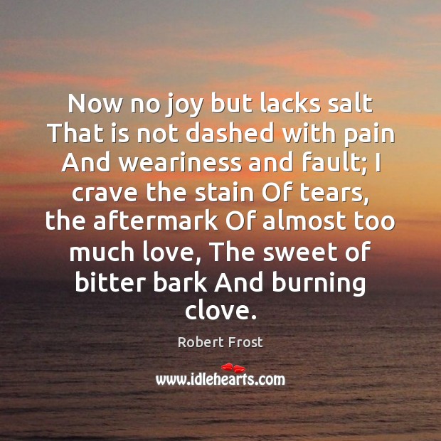 Now no joy but lacks salt That is not dashed with pain Robert Frost Picture Quote