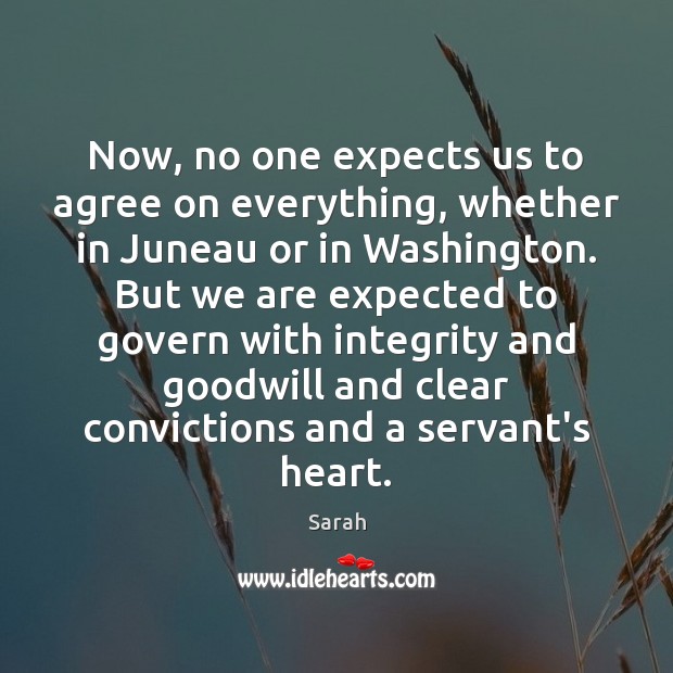 Now, no one expects us to agree on everything, whether in Juneau Sarah Picture Quote