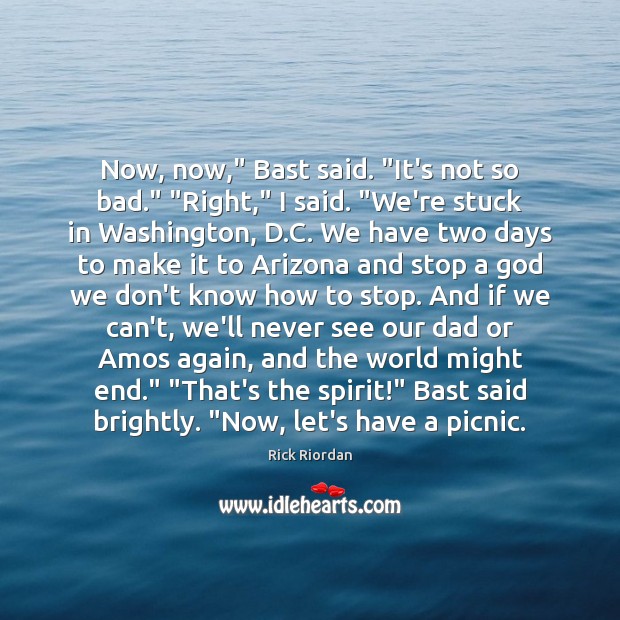 Now, now,” Bast said. “It’s not so bad.” “Right,” I said. “We’re Rick Riordan Picture Quote