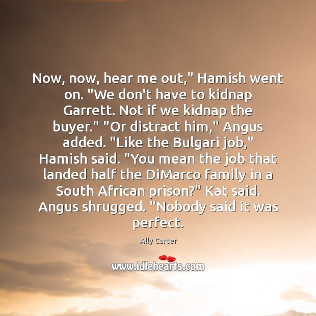 Now, now, hear me out,” Hamish went on. “We don’t have to Ally Carter Picture Quote