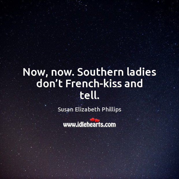 Now, now. Southern ladies don’t French-kiss and tell. Susan Elizabeth Phillips Picture Quote