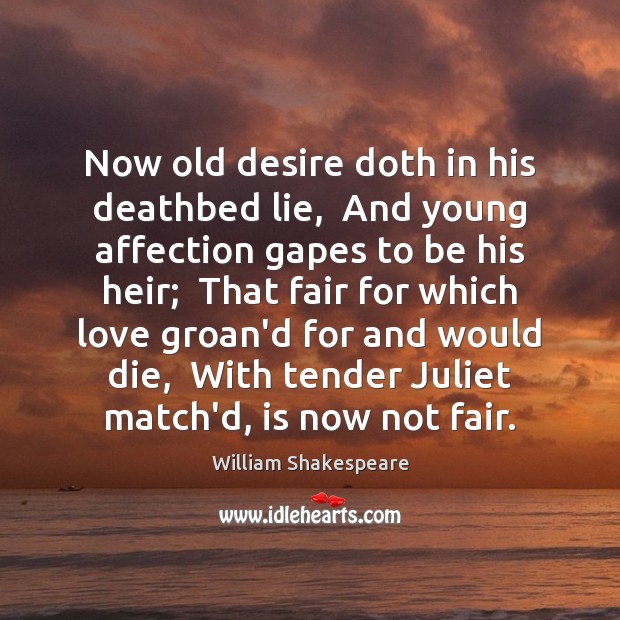 Now old desire doth in his deathbed lie,  And young affection gapes William Shakespeare Picture Quote