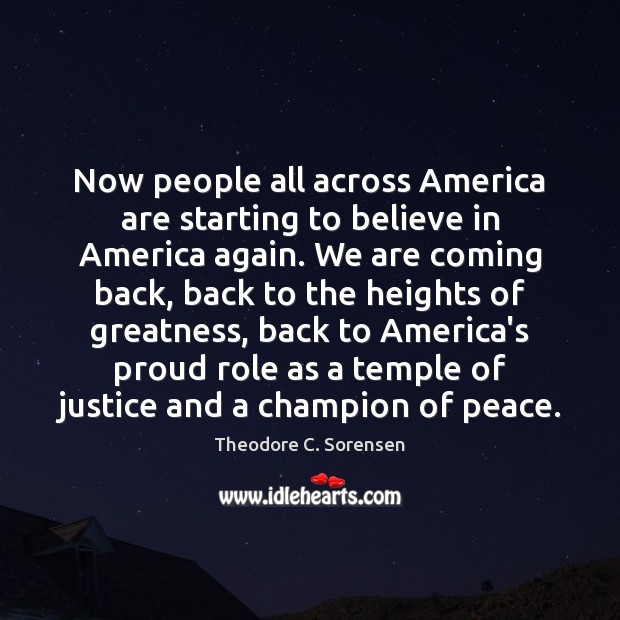 Now people all across America are starting to believe in America again. Theodore C. Sorensen Picture Quote