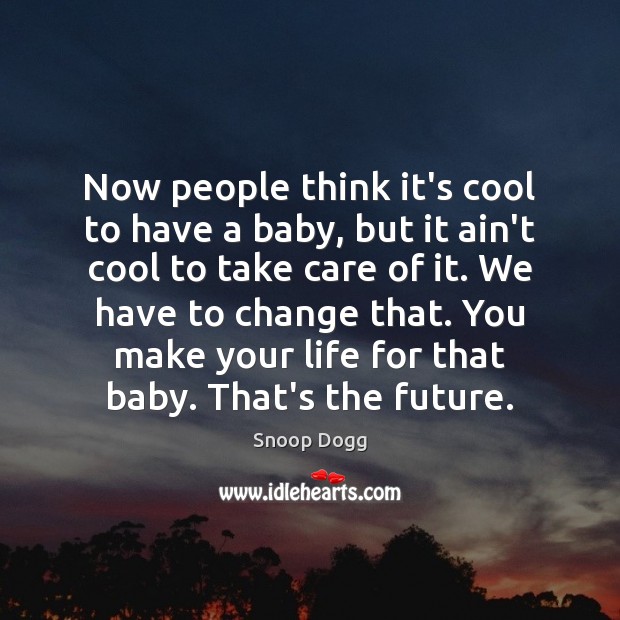 Now people think it’s cool to have a baby, but it ain’t Snoop Dogg Picture Quote