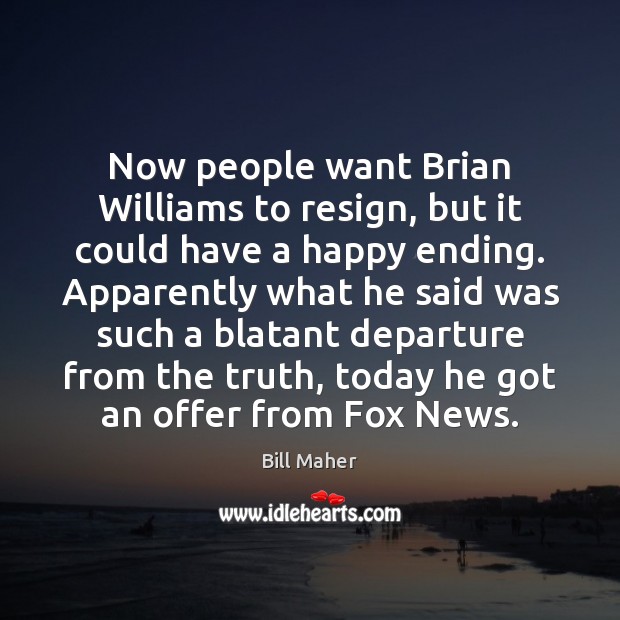 Now people want Brian Williams to resign, but it could have a Bill Maher Picture Quote