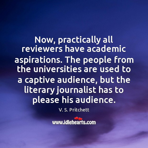 Now, practically all reviewers have academic aspirations. The people from the universities V. S. Pritchett Picture Quote