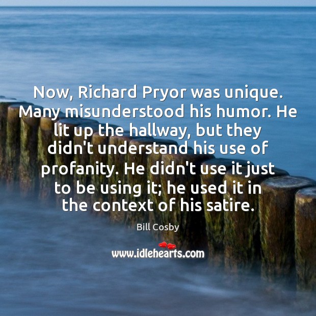 Now, Richard Pryor was unique. Many misunderstood his humor. He lit up Bill Cosby Picture Quote