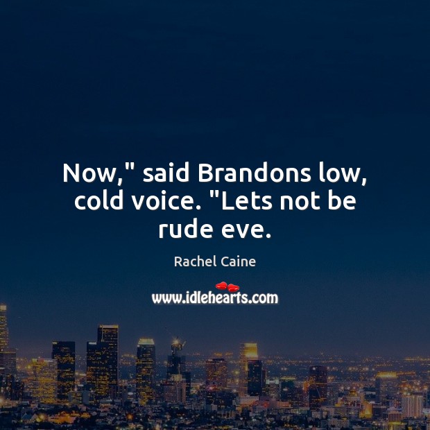Now,” said Brandons low, cold voice. “Lets not be rude eve. Rachel Caine Picture Quote