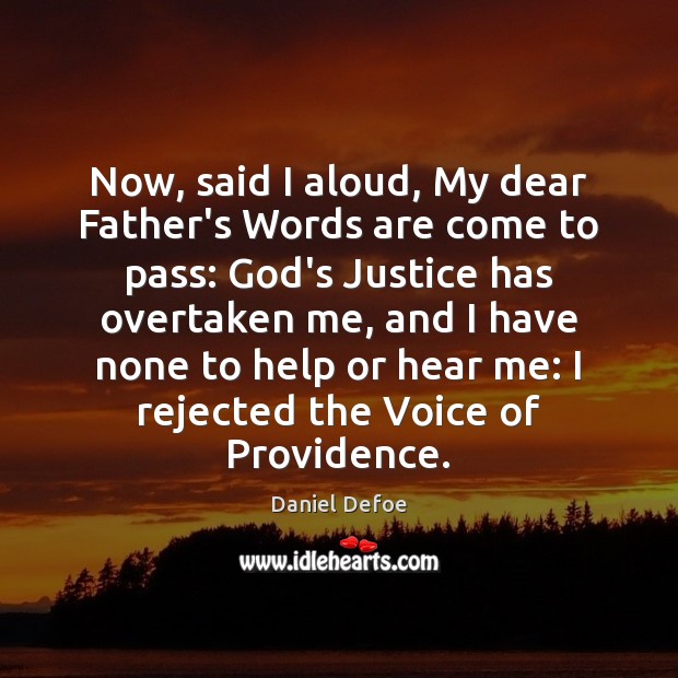 Now, said I aloud, My dear Father’s Words are come to pass: Daniel Defoe Picture Quote