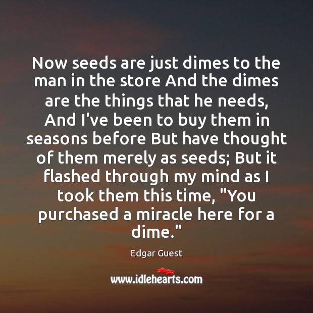 Now seeds are just dimes to the man in the store And Edgar Guest Picture Quote
