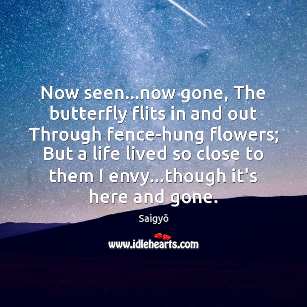 Now seen…now gone, The butterfly flits in and out Through fence-hung Saigyō Picture Quote