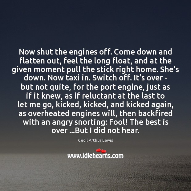 Now shut the engines off. Come down and flatten out, feel the Cecil Arthur Lewis Picture Quote