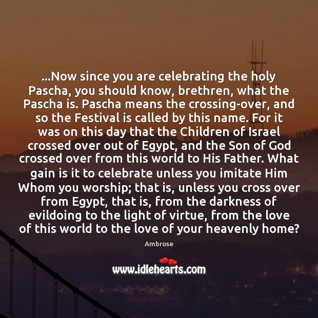 …Now since you are celebrating the holy Pascha, you should know, brethren, Ambrose Picture Quote