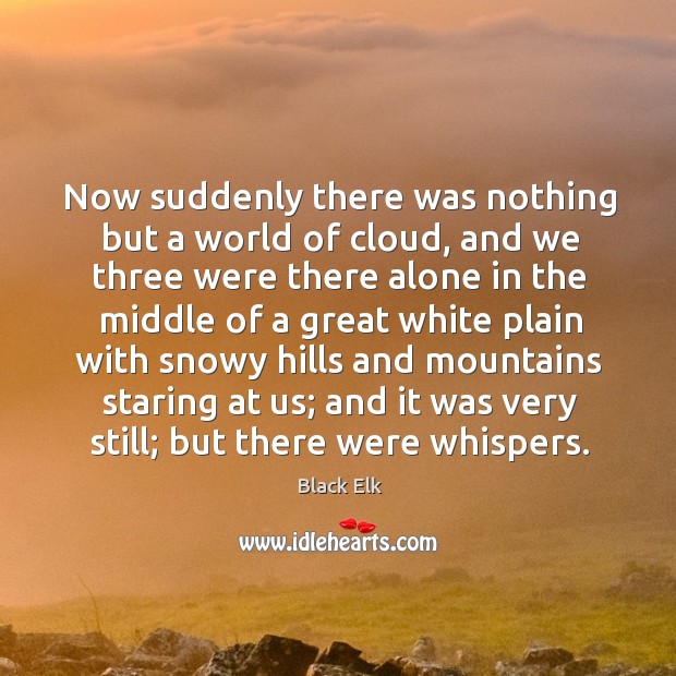 Now suddenly there was nothing but a world of cloud Black Elk Picture Quote