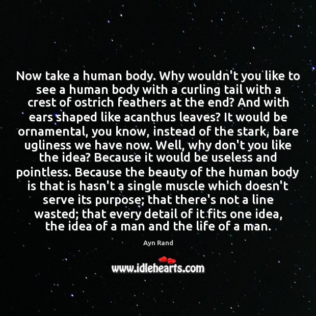 Now take a human body. Why wouldn’t you like to see a Ayn Rand Picture Quote