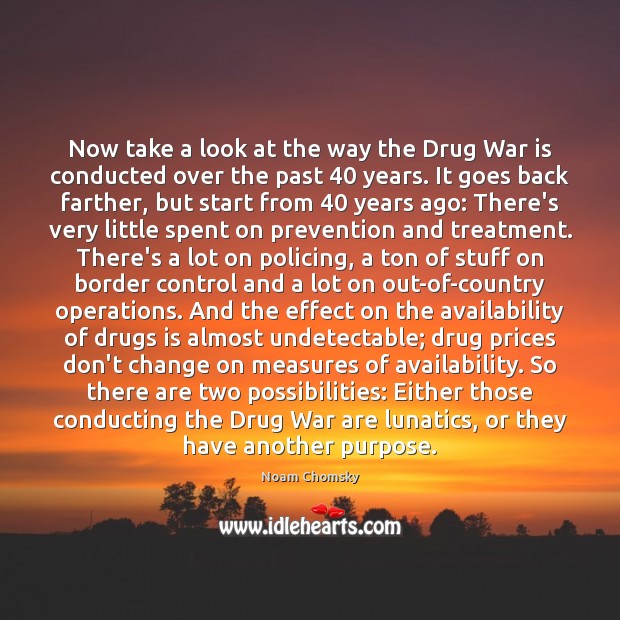 Now take a look at the way the Drug War is conducted Noam Chomsky Picture Quote