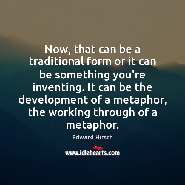 Now, that can be a traditional form or it can be something Edward Hirsch Picture Quote