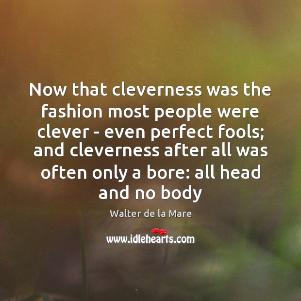 Now that cleverness was the fashion most people were clever – even Walter de la Mare Picture Quote