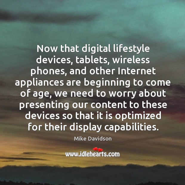 Now that digital lifestyle devices, tablets, wireless phones Mike Davidson Picture Quote