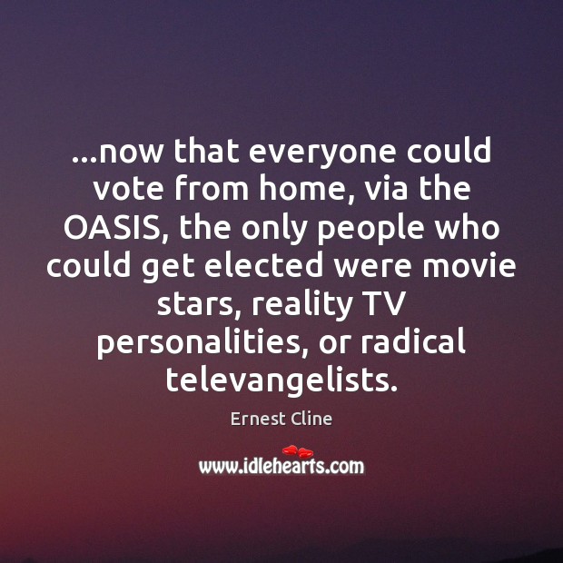 …now that everyone could vote from home, via the OASIS, the only Ernest Cline Picture Quote