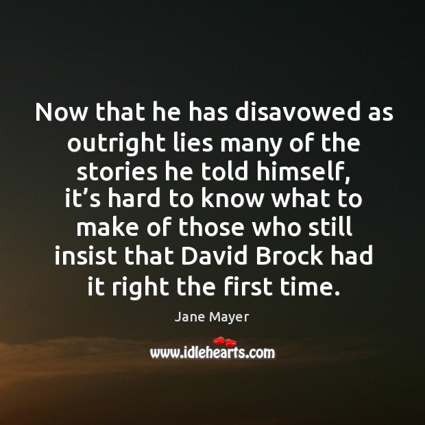 Now that he has disavowed as outright lies many of the stories he told himself Jane Mayer Picture Quote