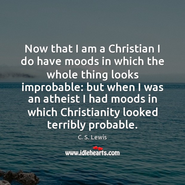 Now that I am a Christian I do have moods in which C. S. Lewis Picture Quote