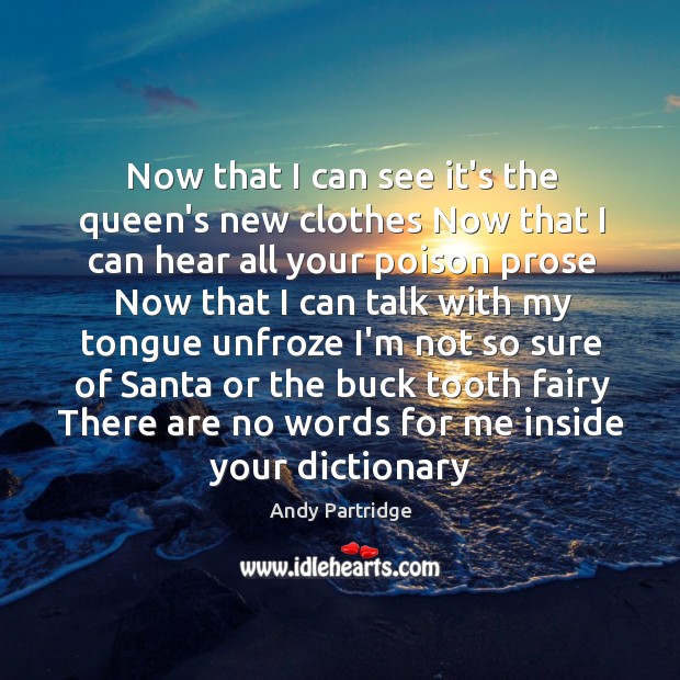Now that I can see it’s the queen’s new clothes Now that Andy Partridge Picture Quote